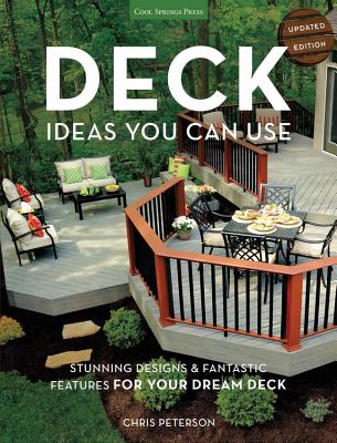 Deck Ideas You Can Use - Updated Edition: Stunning Designs & Fantastic Features for Your Dream Deck - Peterson, Chris