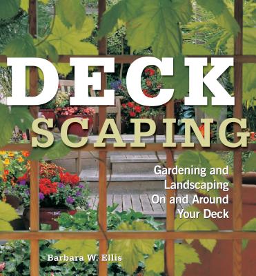 Deckscaping: Gardening and Landscaping on and Around Your Deck - Ellis, Barbara W