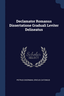 Declamator Romanus Dissertatione Graduali Leviter Delineatus