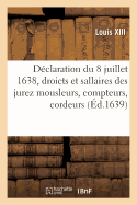 Declaration Du 8 Juillet 1638, Reglement Des Droicts Et Sallaires Que Doivent Prendre A l'Advenir: Les Jurez Mousleurs, Compteurs, Cordeurs Et Visiteurs de Bois, Les Chargeurs de Bois En Charettes