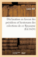 Declaration En Faveur Des Presidens Et Lieutenans Des Eslections de Ce Royaume: Verifiee En La Cour Des Aydes Le 29 Aoust 1624