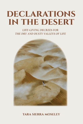 Declarations in the Desert: Life-Giving Degrees for the Dry and Dusty Valleys of Life - Moseley, Tara Sierra