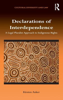 Declarations of Interdependence: A Legal Pluralist Approach to Indigenous Rights - Anker, Kirsten