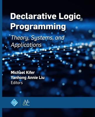 Declarative Logic Programming: Theory, Systems, and Applications - Kifer, Michael, and Liu, Yanhong Annie