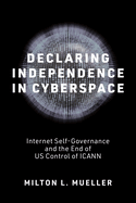 Declaring Independence in Cyberspace: Internet Self-Governance and the End of U.S. Control of Icann