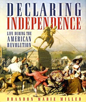 Declaring Independence: Life During the American Revolution - Miller, Brandon Marie