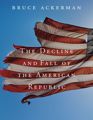 Decline and Fall of the American Republic - Ackerman, Bruce