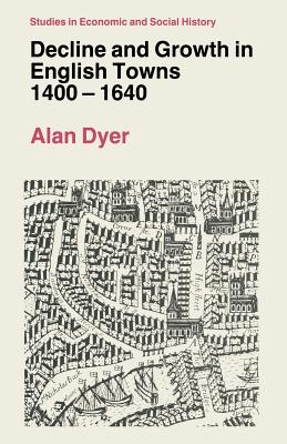 Decline and Growth in English Towns, 1400 1640 - Dyer, Alan