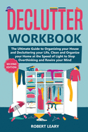 Declutter Workbook: The Ultimate Guide to Organizing your House and Decluttering your Life, Clean and Organize your Home at the Speed of Light to Stop Overthinking and Rewire your Mind