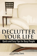 Declutter Your Life: Quick and Easy Tips for Busy People
