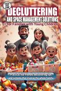 Decluttering and Space Management Solutions for Families with Young Children: Practical, Kid-Friendly Tips and Systems that Involve the Whole Family
