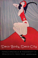 Deco Body, Deco City: Female Spectacle and Modernity in Mexico City, 1900-1939