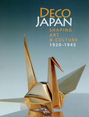 Deco Japan: Shaping Art and Culture, 1920-1945 - Brown, Kendall H, Ph.D. (Editor)