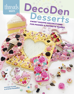 Decoden Desserts: Sweet Shoppe Decorations for Phones & Favorite Things - Filian, Cathie, and Piacenza, Steve