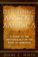 Decoding Ancient America: A Guide to the Archaeology of the Book of Mormon