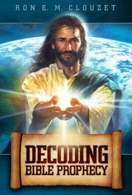 Decoding Bible Prophecy - Clouzet, Ron E M