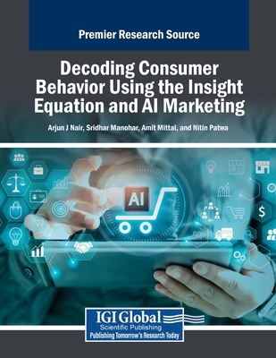 Decoding Consumer Behavior Using the Insight Equation and AI Marketing - J Nair, Arjun (Editor), and Manohar, Sridhar (Editor), and Mittal, Amit (Editor)