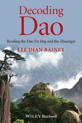 Decoding Dao: Reading the Dao De Jing (Tao Te Ching) and the Zhuangzi (Chuang Tzu) - Rainey, Lee Dian