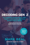 Decoding Gen Z: 101 Lessons Generation Z Will Teach Corporate America, Marketers & Media