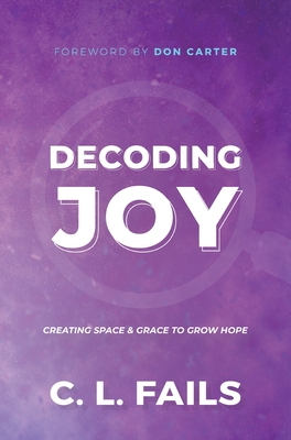 Decoding Joy: Creating Space & Grace to Grow Hope - Fails, C L