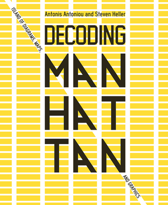 Decoding Manhattan: Island of Diagrams, Maps, and Graphics - Antoniou, Antonis, and Heller, Steven