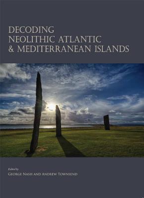 Decoding Neolithic Atlantic and Mediterranean Island Ritual - Nash, George (Editor), and Townsend, Andrew (Editor)