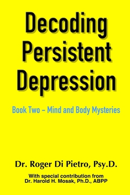 Decoding Persistent Depression: Book Two - Mind and Body Mysteries - Di Pietro, Roger