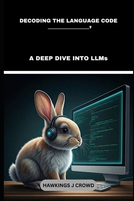 Decoding The Language Code: A Deep Dive Into LLMs - J Crowd, Hawkings