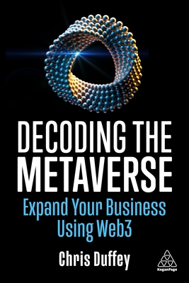 Decoding the Metaverse: Expand Your Business Using Web3 - Duffey, Chris