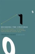 Decoding the Universe: How the New Science of Information Is Explaining Everything in the Cosmos, Fromour Brains to Black Holes - Seife, Charles