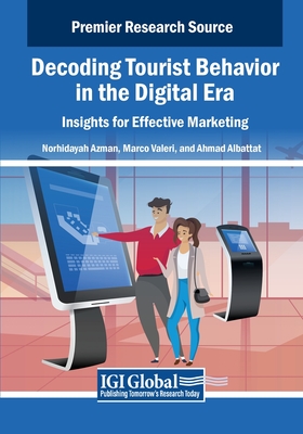 Decoding Tourist Behavior in the Digital Era: Insights for Effective Marketing - Azman, Norhidayah (Editor), and Valeri, Marco (Editor), and Albattat, Ahmad (Editor)