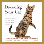 Decoding Your Cat Lib/E: The Ultimate Experts Explain Common Cat Behaviors and Reveal How to Prevent or Change Unwanted Ones