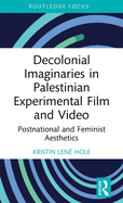 Decolonial Imaginaries in Palestinian Experimental Film and Video: Postnational and Feminist Aesthetics