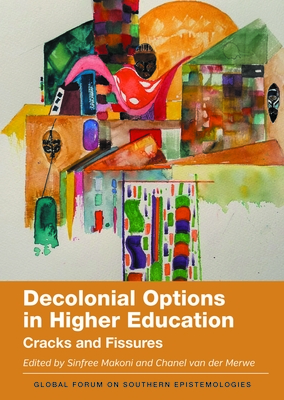 Decolonial Options in Higher Education: Cracks and Fissures - Makoni, Sinfree (Editor), and Van Der Merwe, Chanel (Editor)