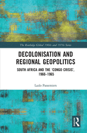Decolonisation and Regional Geopolitics: South Africa and the 'Congo Crisis', 1960-1965