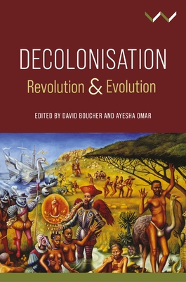 Decolonisation: Revolution and Evolution - Boucher, David, and Omar, Ayesha, and Allsobrook, Christopher