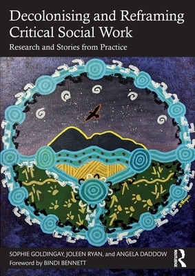 Decolonising and Reframing Critical Social Work: Research and Stories from Practice - Goldingay, Sophie, and Ryan, Joleen, and Daddow, Angela