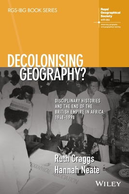 Decolonising Geography? Disciplinary Histories and the End of the British Empire in Africa, 1948-1998 - Craggs, Ruth, and Neate, Hannah