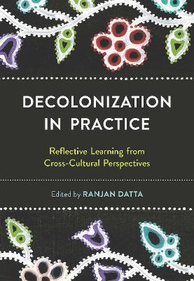 Decolonization  in Practice: Reflective Learning from Cross-cultural Perspectives - Datta, Ranjan (Editor)