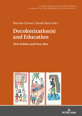 Decolonization(s) and Education: New Polities and New Men - Caruso, Marcelo, and Maul, Daniel