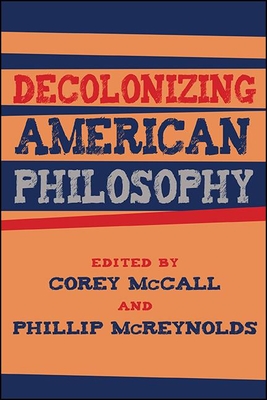 Decolonizing American Philosophy - McCall, Corey (Editor), and McReynolds, Phillip (Editor)