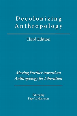 Decolonizing Anthropology: Moving Further Toward an Anthropology for Liberation - Harrison, Faye V (Editor)