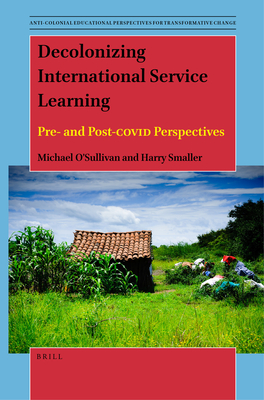 Decolonizing International Service Learning: Pre- And Post-Covid Perspectives - O'Sullivan, Michael, and Smaller, Harry