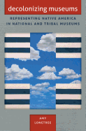 Decolonizing Museums: Representing Native America in National and Tribal Museums