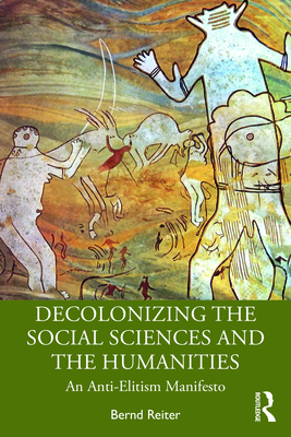 Decolonizing the Social Sciences and the Humanities: An Anti-Elitism Manifesto - Reiter, Bernd