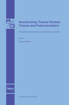 Decolonizing Trauma Studies: Trauma and Postcolonialism - Andermahr, Sonya (Guest editor)