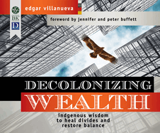 Decolonizing Wealth: Indigenous Wisdom to Heal Divides and Restore Balance