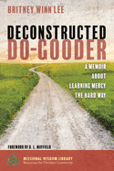 Deconstructed Do-Gooder: A Memoir about Learning Mercy the Hard Way