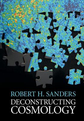 Deconstructing Cosmology - Sanders, Robert H.