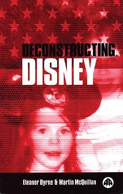 Deconstructing Disney - Byrne, Eleanor, and McQuillan, Martin